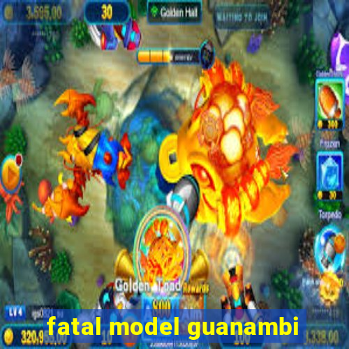 fatal model guanambi